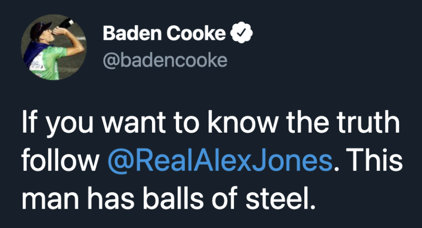 screenshot of a Baden Cooke tweet 'If you want to know the truth follow @RealAlexJones. This man has balls of steel.